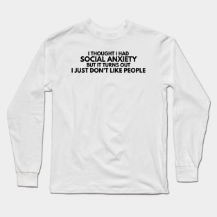 I Thought I had Social Anxiety, Sarcastic Funny Phrase Long Sleeve T-Shirt